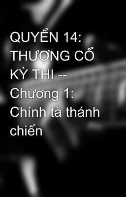 QUYỂN 14: THƯỢNG CỔ KỲ THI -- Chương 1: Chính tà thánh chiến