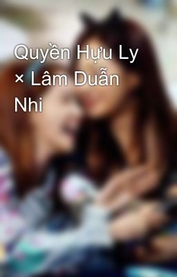 Quyền Hựu Ly × Lâm Duẫn Nhi