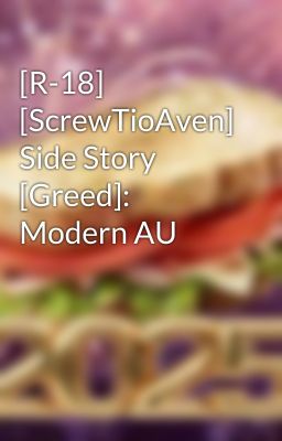 [R-18] [ScrewTioAven] Side Story [Greed]: Modern AU