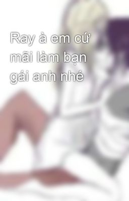 Ray à em cứ mãi làm bạn gái anh nhé