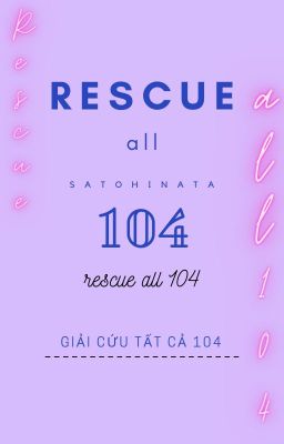 RESCUE ALL 104 (Giải cứu tất cả 104)