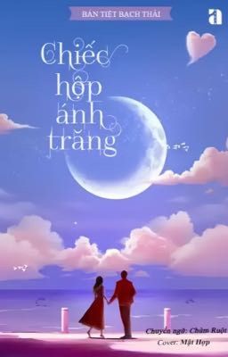 [Reup-Hoàn] Chiếc Hộp Ánh Trăng - Bán Tiệt Bạch Thái