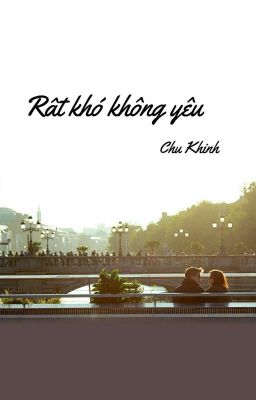 |REUP| Rất khó không yêu - Chu Khinh