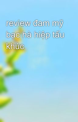 review đam mỹ bạc hà hiệp tấu khúc 
