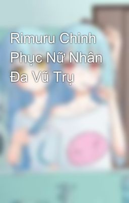 Rimuru Chinh Phục Nữ Nhân Đa Vũ Trụ