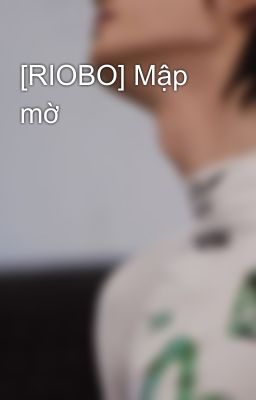 [RIOBO] Mập mờ