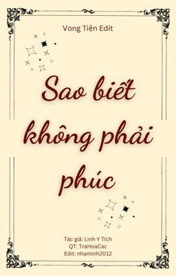 SAO BIẾT KHÔNG PHẢI PHÚC[VONG TIỆN] [EDIT][HOÀN]