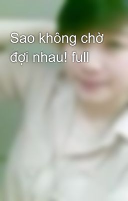 Sao không chờ đợi nhau! full