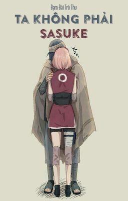 [SasuSaku/IzuSaku - QT] Ta không phải Sasuke - Đạm Đài Trù Thu