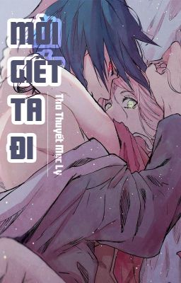 [SasuSaku - QT] Mời giết ta đi - Tha Thuyết Mạc Ly