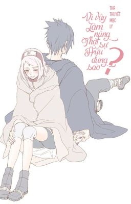 [SasuSaku - QT] Vì vậy làm nũng thật sự hữu dụng sao? - Tha Thuyết Mạc Ly