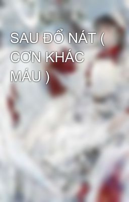 SAU ĐỔ NÁT ( CƠN KHÁC MÁU )