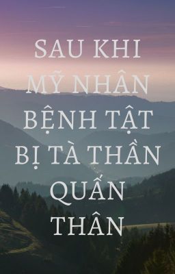 SAU KHI MỸ NHÂN BỆNH TẬT BỊ TÀ THẦN QUẤN THÂN