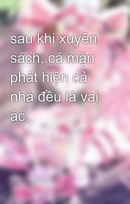 sau khi xuyên sách, cá mặn phát hiện cả nhà đều là vai ác.