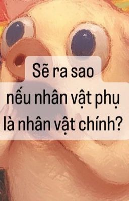 Sẽ ra sao khi nhân vật phụ trở thành nhân vật chính?