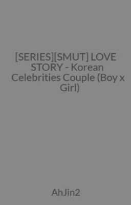 [SERIES][SMUT] LOVE STORY - Korean Celebrities Couple (Boy x Girl)