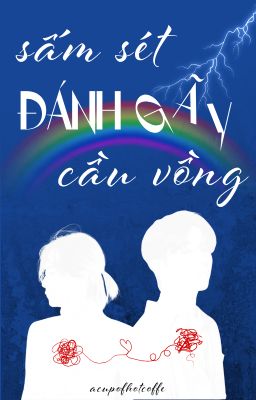 [SHORTFIC] [CHEOLHAN] Sấm sét đánh gãy cầu vồng