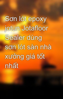 Sơn lót epoxy jotun Jotafloor Sealer dùng sơn lót sàn nhà xưởng giá tốt nhất