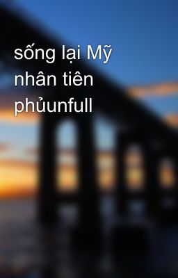 sống lại Mỹ nhân tiên phủunfull