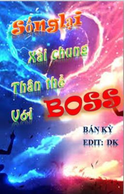 Sống lại xài chung thân thể với Boss - Bán Kỳ (Edit)