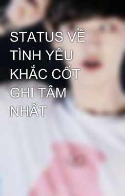 STATUS VỀ TÌNH YÊU KHẮC CỐT GHI TÂM NHẤT