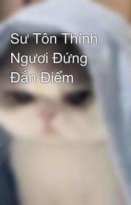 Sư Tôn Thỉnh Ngươi Đứng Đắn Điểm 