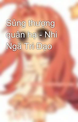 Sủng thượng quân hạ - Nhi Ngã Tri Đạo