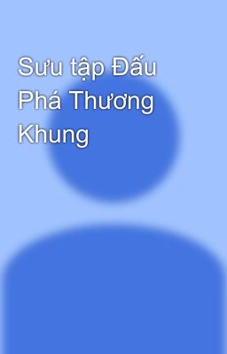 Sưu tập Đấu Phá Thương Khung