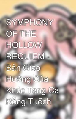 SYMPHONY OF THE HOLLOW REQUIEM - Bản Giao Hưởng Của Khúc Tang Ca Rỗng Tuếch