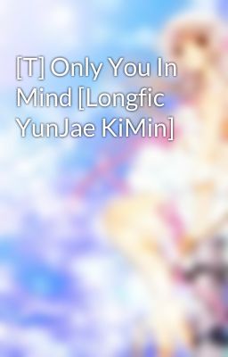 [T] Only You In Mind [Longfic YunJae KiMin]