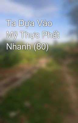 Ta Dựa Vào Mỹ Thực Phất Nhanh (80)