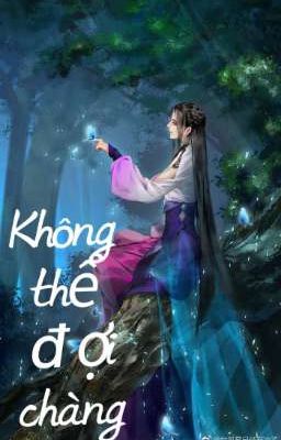TA KHÔNG THỂ ĐỢI CHÀNG