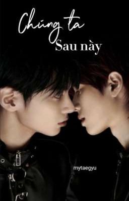 [Taegyu] Chúng ta sau này...