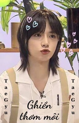 (Taegyu) Ghiền thơm môi