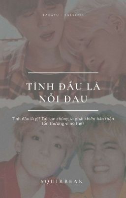 [ Taegyu/ Vkook ] Tình Đầu Là Nỗi Đau