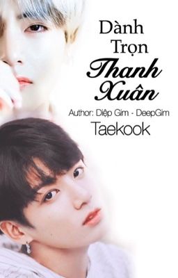 [TAEKOOK] - Dành Trọn Thanh Xuân