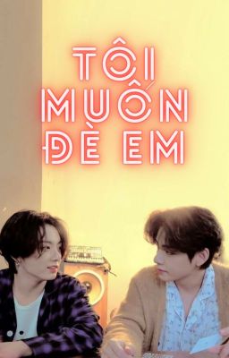 TaeKook | Tôi muốn đè em