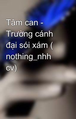 Tâm can - Trường cánh đại sói xám ( nothing_nhh cv)