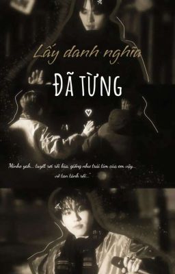 [TẠM DROP MINSUNG] Lấy Danh Nghĩa Đã Từng