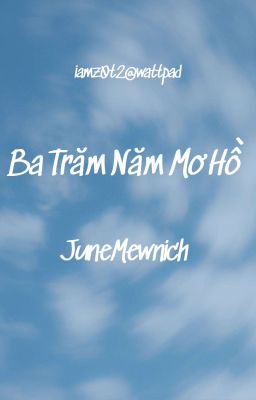 [Tạm Drop].[Tự Viết].[FanFic].[JuneMewnich] Ba Trăm Năm Mơ Hồ