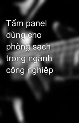 Tấm panel dùng cho phòng sạch trong ngành công nghiệp