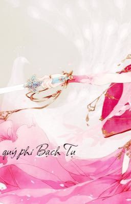Tam thế trọng sinh _ Quý phi Bạch Tụ (Full)