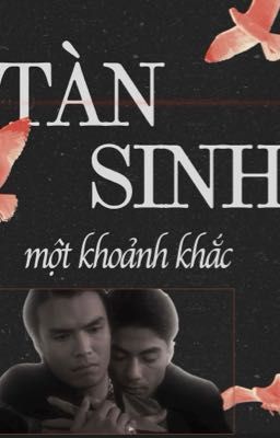 Tàn Sinh Một Khoảnh Khắc [Hoàng x Vinh] - camie.dwn