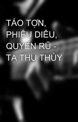 TÁO TỢN, PHIÊU DIÊU, QUYẾN RŨ - TẠ THU THỦY