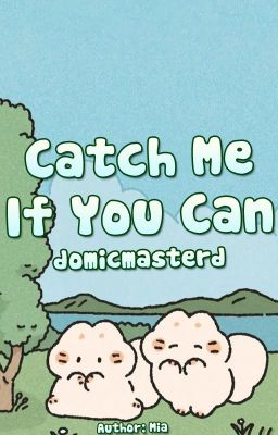 [textfic] [domicmasterd] catch me if you can