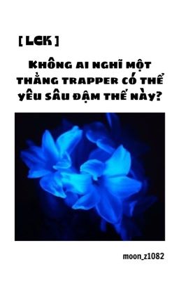 [ textfic/lck ] không ai nghĩ một thằng trapper lại có thể yêu sâu đậm thế này?