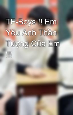 TF-Boys !! Em Yêu Anh Thần Tượng Của Em !!!