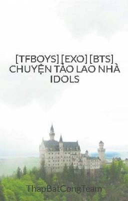 [TFBOYS] [EXO] [BTS] CHUYỆN TÀO LAO NHÀ IDOLS