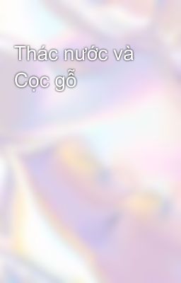 Thác nước và Cọc gỗ