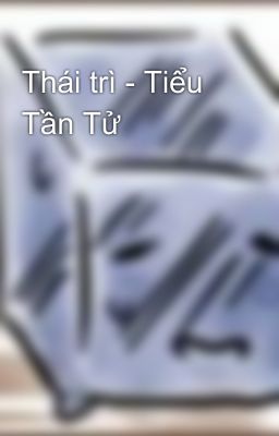 Thái trì - Tiểu Tần Tử